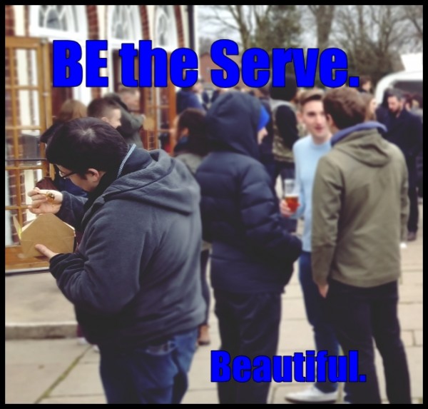 Be the serve. Beautiful